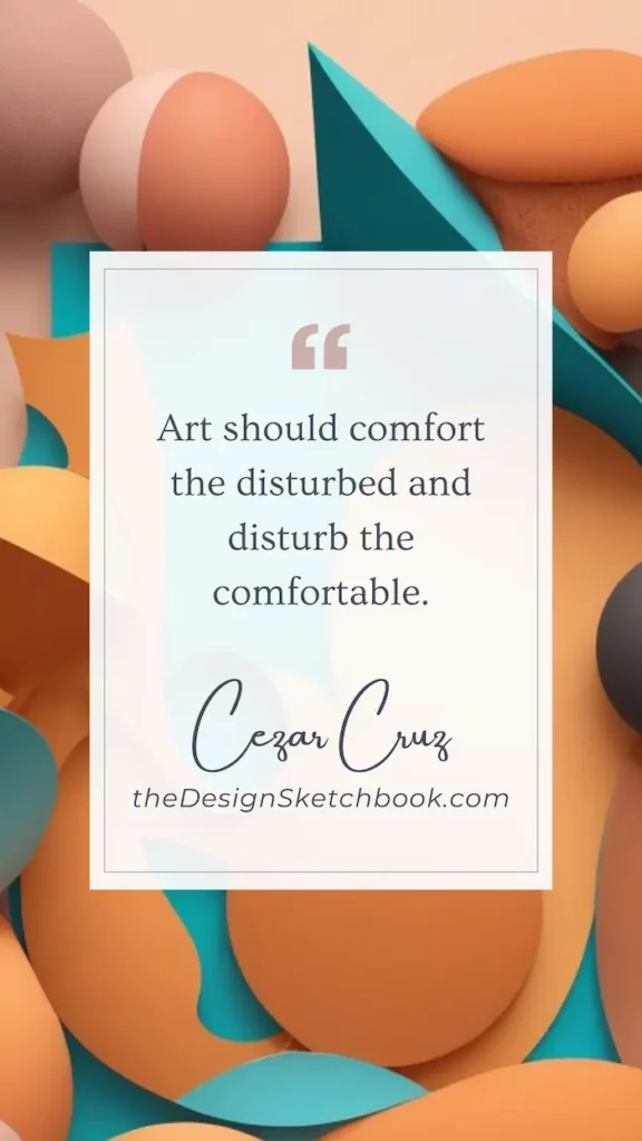 36. "Art should comfort the disturbed and disturb the comfortable." - Cesar Cruz